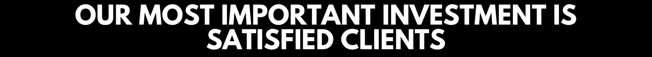 Our most important investment is satisfied clients