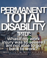 Permanent Total Disability "PTD":  What if my work injury was so severe I am not able to go back to work?